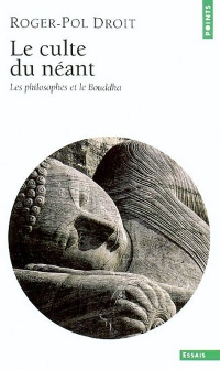 Le Culte du néant - Les Philosophes et le Bouddha, de Roger-Pol Droit, Editions du Seuil, 1997.
